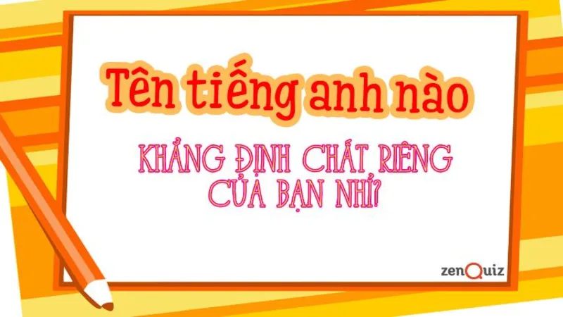 Tên tiếng Anh nào khẳng định chất riêng trong con người bạn?