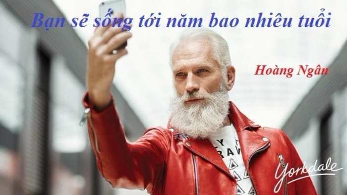 BẠN SẼ SỐNG TỚI NĂM BAO NHIÊU TUỔI?