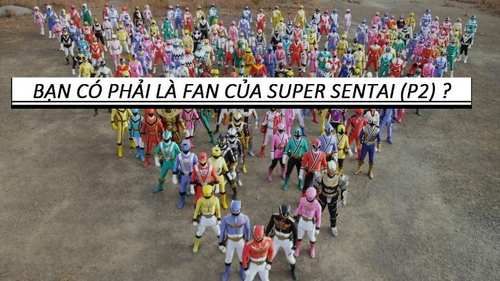 Bạn có thật sự là Fan của Super Sentai (P2) ?